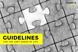 Guidelines for the “grey areas” of life – Part 4